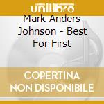 Mark Anders Johnson - Best For First cd