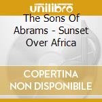 The Sons Of Abrams - Sunset Over Africa cd