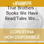 True Brothers - Books We Have Read/Tales We Have Heard cd