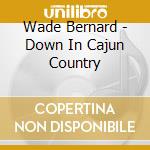 Wade Bernard - Down In Cajun Country cd