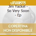 Jim Yackel - So Very Soon - Ep cd