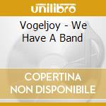 Vogeljoy - We Have A Band cd