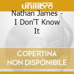 Nathan James - I Don'T Know It cd