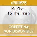 Mc Sha - To The Finish cd