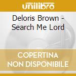 Deloris Brown - Search Me Lord cd