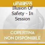 Illusion Of Safety - In Session cd musicale di Illusion Of Safety