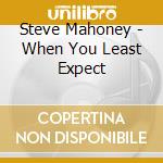 Steve Mahoney - When You Least Expect cd