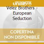 Velez Brothers - European Seduction cd musicale di Velez Brothers