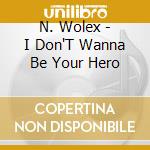 N. Wolex - I Don'T Wanna Be Your Hero cd