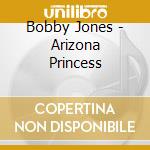Bobby Jones - Arizona Princess cd