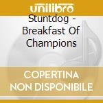 Stuntdog - Breakfast Of Champions cd musicale di Stuntdog