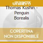 Thomas Kushin - Penguin Borealis cd