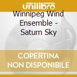 Winnipeg Wind Ensemble - Saturn Sky cd musicale di Winnipeg Wind Ensemble