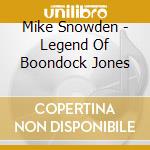 Mike Snowden - Legend Of Boondock Jones cd musicale di Mike Snowden