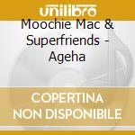 Moochie Mac & Superfriends - Ageha cd