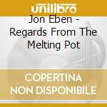 Jon Eben - Regards From The Melting Pot cd musicale di Jon Eben
