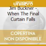Jim Buckner - When The Final Curtain Falls cd