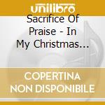 Sacrifice Of Praise - In My Christmas Heart cd