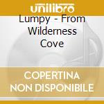 Lumpy - From Wilderness Cove cd musicale di Lumpy