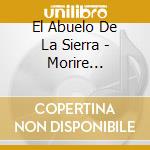 El Abuelo De La Sierra - Morire Cantando cd