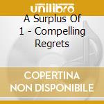 A Surplus Of 1 - Compelling Regrets cd