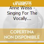 Anne Weiss - Singing For The Vocally Challenged, Curious, Confident Or Cacophonous! Vocal Warm-Ups, Excercises, A