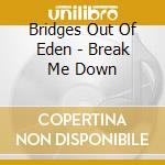 Bridges Out Of Eden - Break Me Down cd musicale di Bridges Out Of Eden
