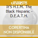 It'S H.I.M. The Black Hispanic - D.E.A.T.H. cd