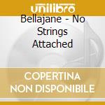 Bellajane - No Strings Attached cd musicale di Bellajane