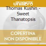 Thomas Kushin - Sweet Thanatopsis cd