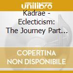 Kadrae - Eclecticism: The Journey Part One cd