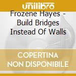 Frozene Hayes - Build Bridges Instead Of Walls cd