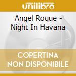 Angel Roque - Night In Havana cd musicale di Angel Roque