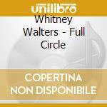 Whitney Walters - Full Circle cd musicale di Whitney Walters