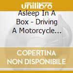 Asleep In A Box - Driving A Motorcycle Through A Bear cd