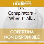 Last Conspirators - When It All Comes Down cd musicale di Last Conspirators