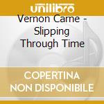 Vernon Carne - Slipping Through Time cd musicale di Vernon Carne