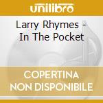 Larry Rhymes - In The Pocket cd musicale di Larry Rhymes