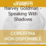 Harvey Goldman - Speaking With Shadows cd