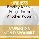 Bradley Keen - Songs From Another Room cd musicale di Bradley Keen