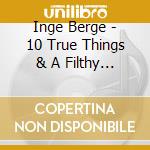 Inge Berge - 10 True Things & A Filthy Dirty Lie cd