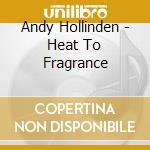 Andy Hollinden - Heat To Fragrance cd