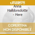 Anna Halldorsdottir - Here cd