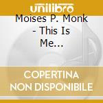 Moises P. Monk - This Is Me... cd