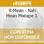 R-Mean - Nah Mean Mixtape 1 cd