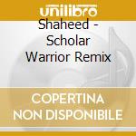 Shaheed - Scholar Warrior Remix cd musicale di Shaheed