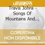 Travis Johns - Songs Of Mountains And Wetlands cd musicale di Travis Johns