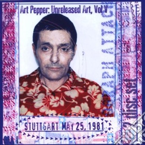 Art Pepper - Unreleased Art Vol. V - Stuttgart May 25 1981 cd musicale di Art Pepper