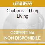 Cautious - Thug Living cd