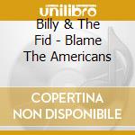 Billy & The Fid - Blame The Americans cd